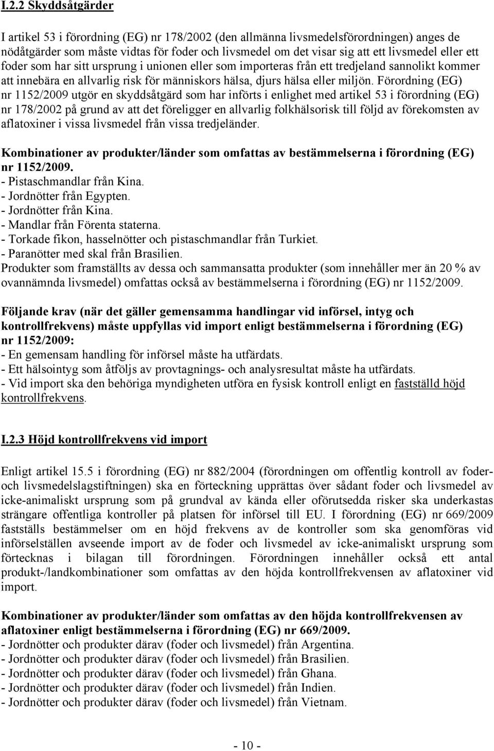 Förordning (EG) nr 1152/2009 utgör en skyddsåtgärd som har införts i enlighet med artikel 53 i förordning (EG) nr 178/2002 på grund av att det föreligger en allvarlig folkhälsorisk till följd av