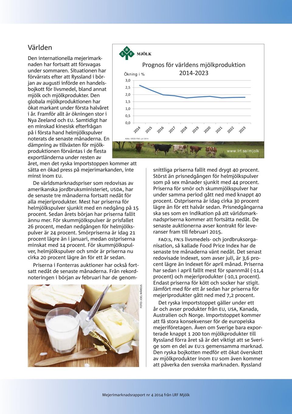 Den 2,0 globala mjölkproduktionen har 1,5 ökat markant under första halvåret 1,0 i år. Framför allt är ökningen stor i 0,5 Nya Zeeland och EU.