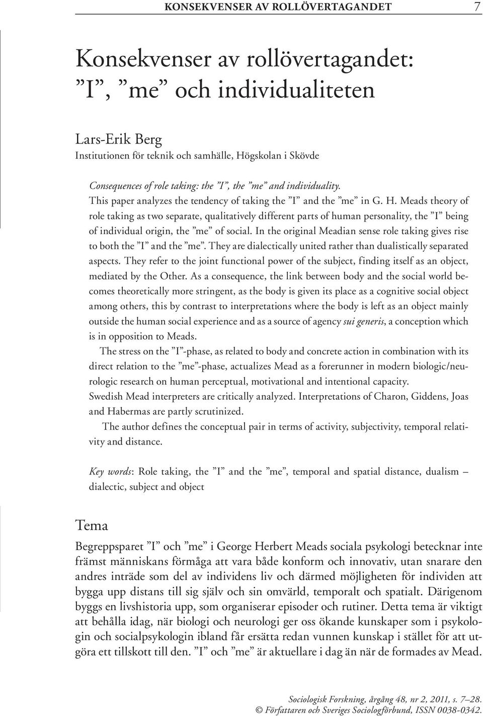 Meads theory of role taking as two separate, qualitatively different parts of human personality, the I being of individual origin, the me of social.