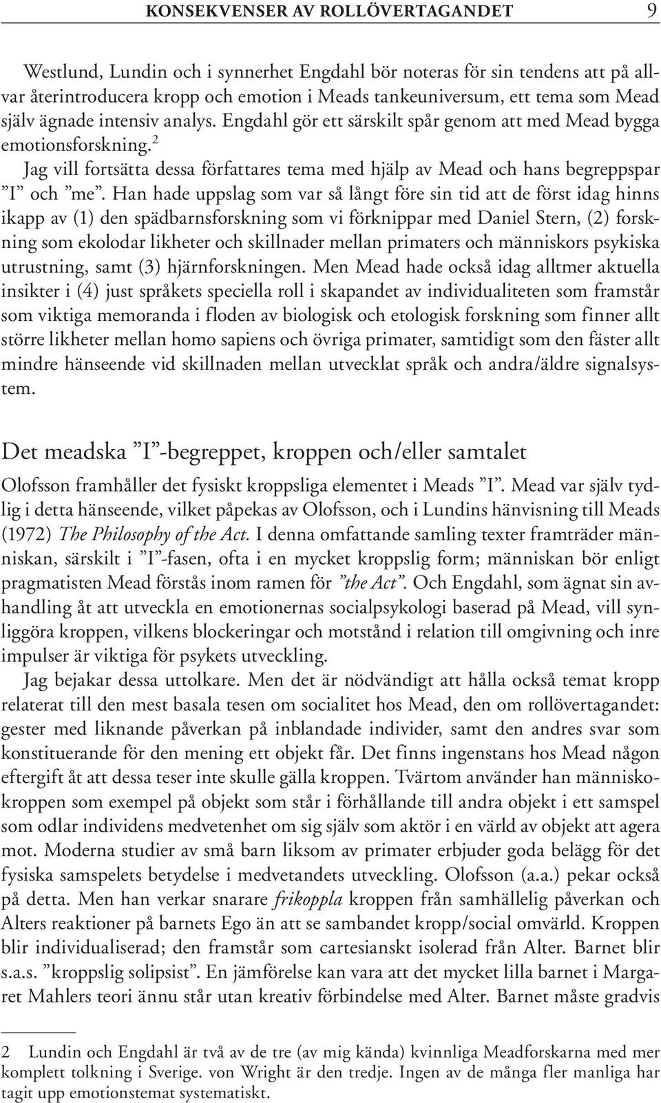 Han hade uppslag som var så långt före sin tid att de först idag hinns ikapp av (1) den spädbarnsforskning som vi förknippar med Daniel Stern, (2) forskning som ekolodar likheter och skillnader