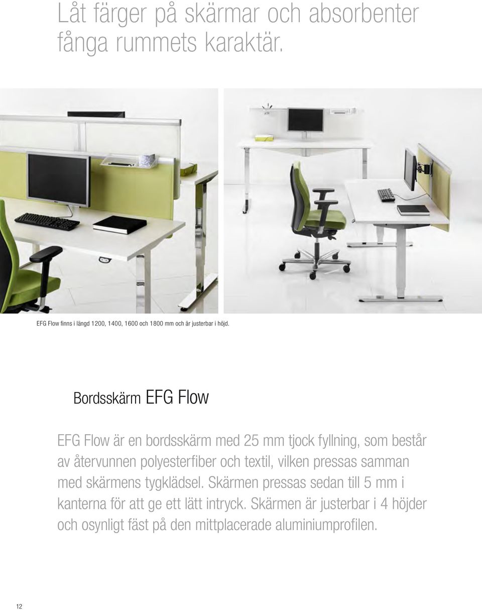 Bordsskärm EFG Flow EFG Flow är en bordsskärm med 25 mm tjock fyllning, som består av återvunnen polyesterfiber och