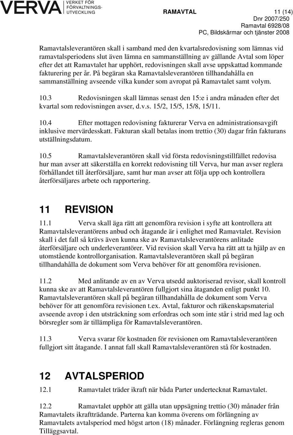 På begäran ska Ramavtalsleverantören tillhandahålla en sammanställning avseende vilka kunder som avropat på Ramavtalet samt volym. 10.