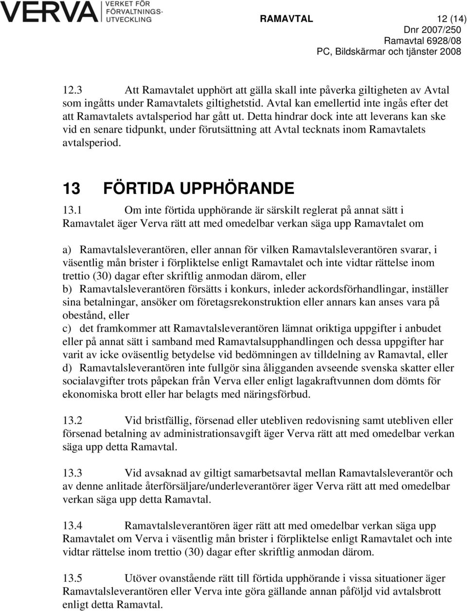 Detta hindrar dock inte att leverans kan ske vid en senare tidpunkt, under förutsättning att Avtal tecknats inom Ramavtalets avtalsperiod. 13 FÖRTIDA UPPHÖRANDE 13.