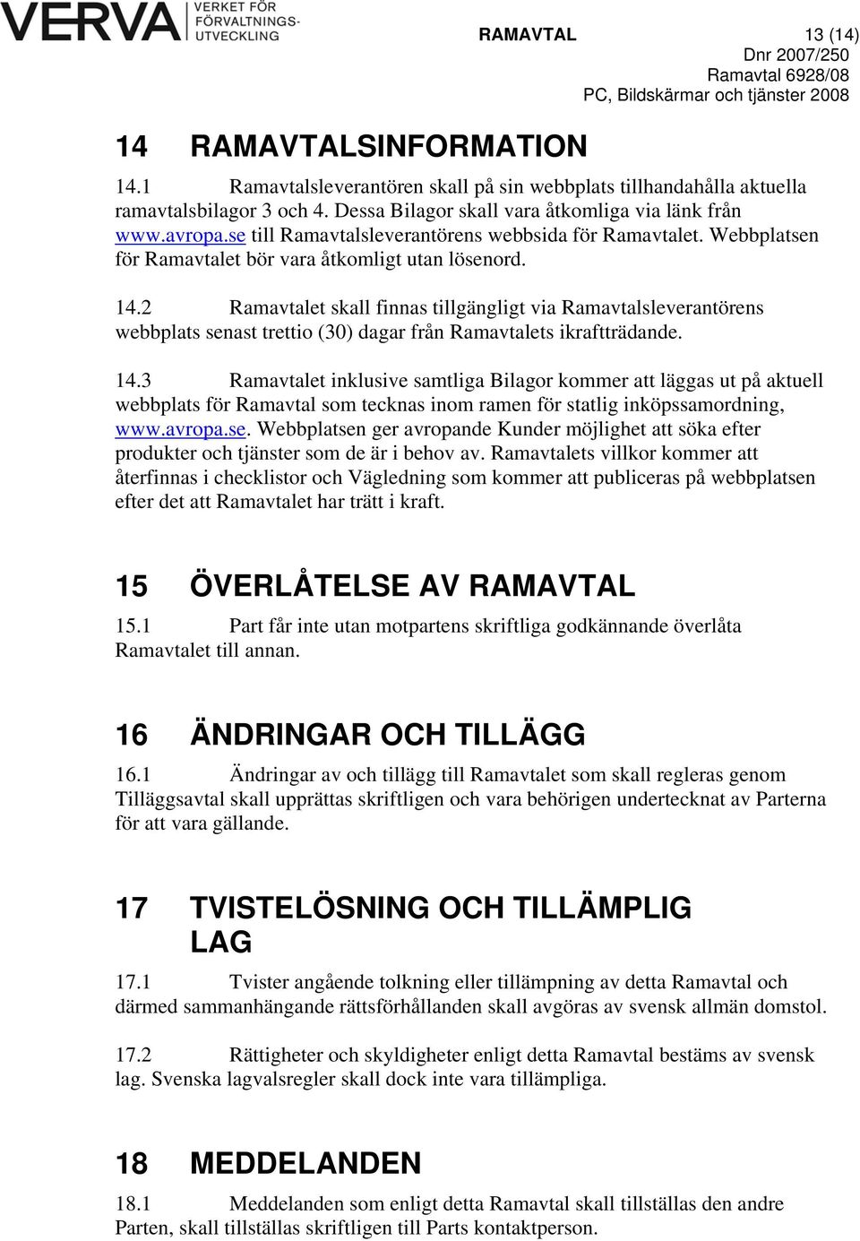 2 Ramavtalet skall finnas tillgängligt via Ramavtalsleverantörens webbplats senast trettio (30) dagar från Ramavtalets ikraftträdande. 14.