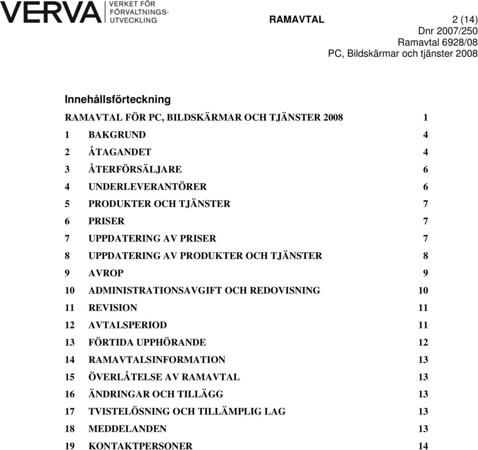 9 10 ADMINISTRATIONSAVGIFT OCH REDOVISNING 10 11 REVISION 11 12 AVTALSPERIOD 11 13 FÖRTIDA UPPHÖRANDE 12 14 RAMAVTALSINFORMATION 13