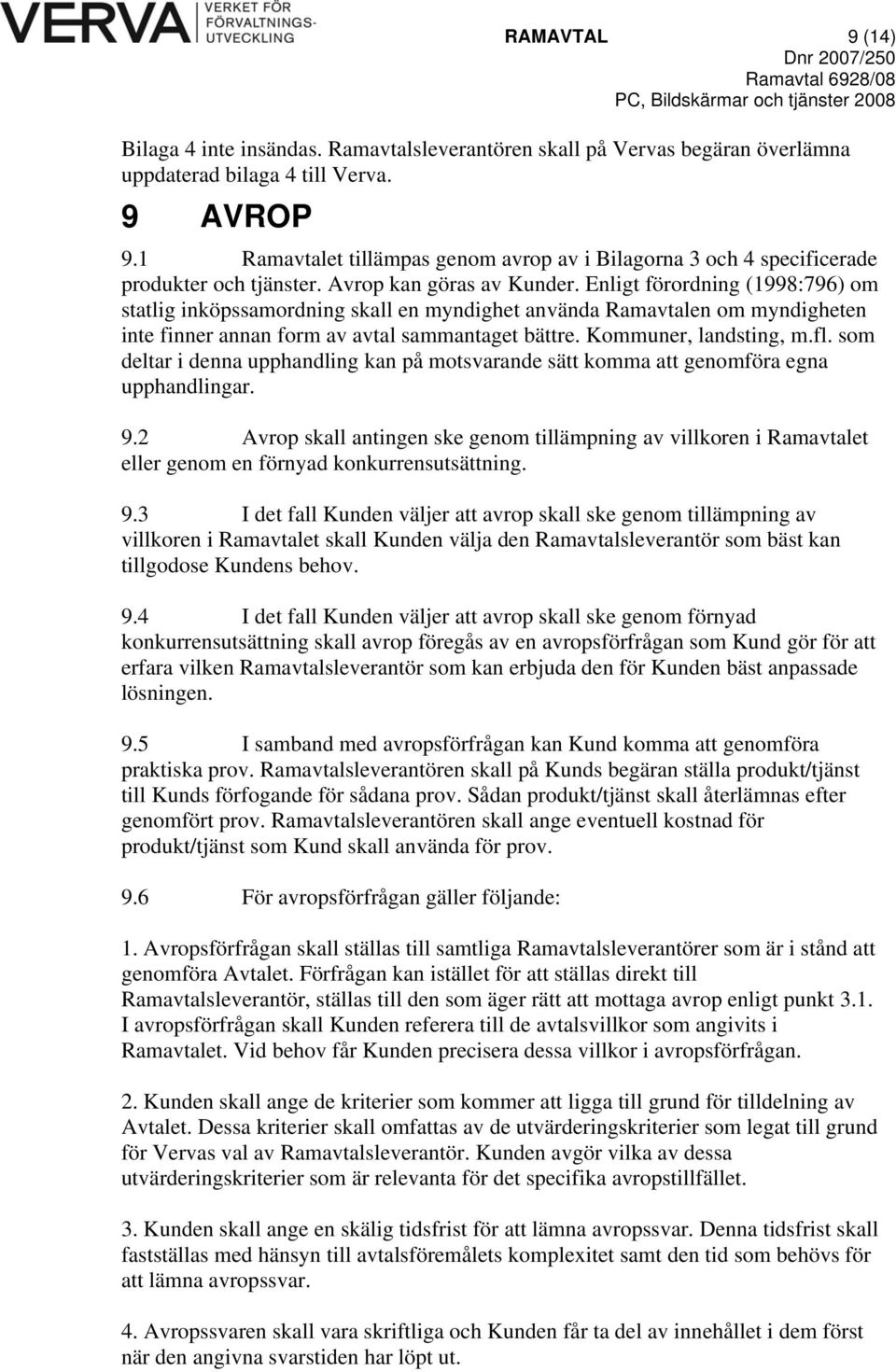 Enligt förordning (1998:796) om statlig inköpssamordning skall en myndighet använda Ramavtalen om myndigheten inte finner annan form av avtal sammantaget bättre. Kommuner, landsting, m.fl.