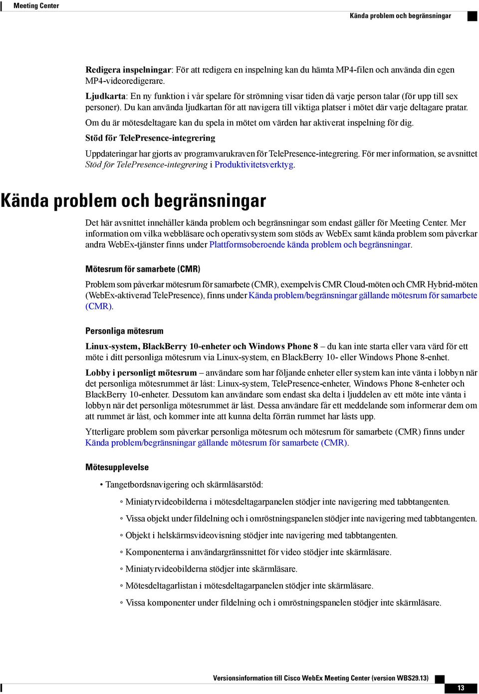 Du kan använda ljudkartan för att navigera till viktiga platser i mötet där varje deltagare pratar. Om du är mötesdeltagare kan du spela in mötet om värden har aktiverat inspelning för dig.