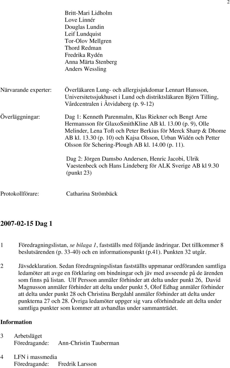 9-12) Dag 1: Kenneth Parenmalm, Klas Riekner och Bengt Arne Hermansson för GlaxoSmithKline AB kl. 13.00 (p. 9), Olle Melinder, Lena Toft och Peter Berkius för Merck Sharp & Dhome AB kl. 13.30 (p.