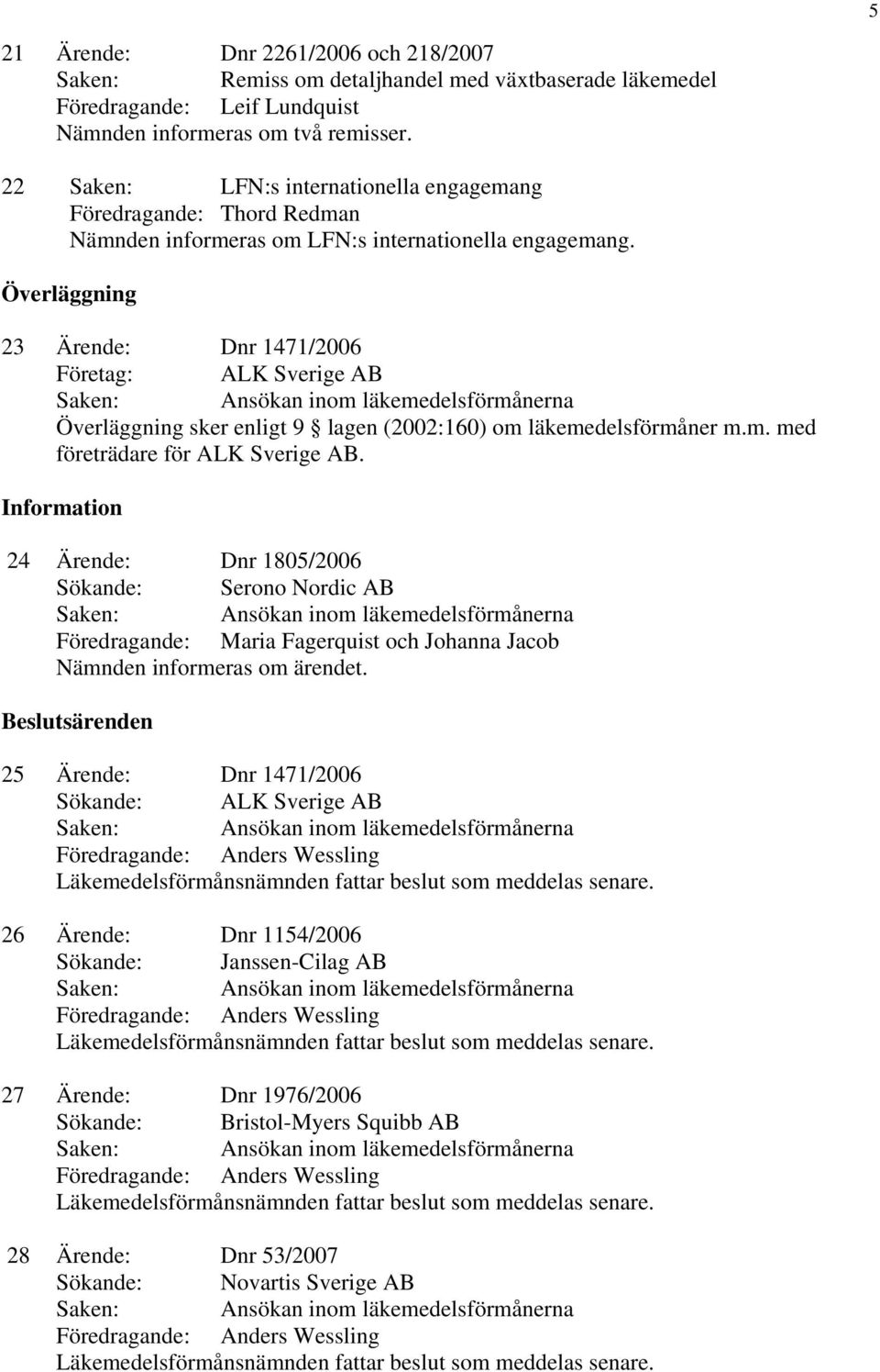 Överläggning 23 Ärende: Dnr 1471/2006 Företag: ALK Sverige AB företrädare för ALK Sverige AB.