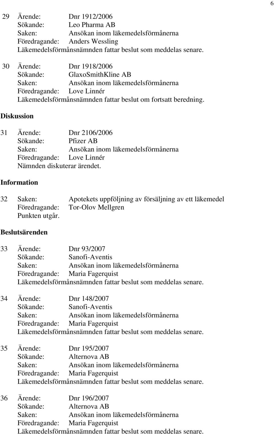 Diskussion 31 Ärende: Dnr 2106/2006 Sökande: Pfizer AB Föredragande: Love Linnér Nämnden diskuterar ärendet.