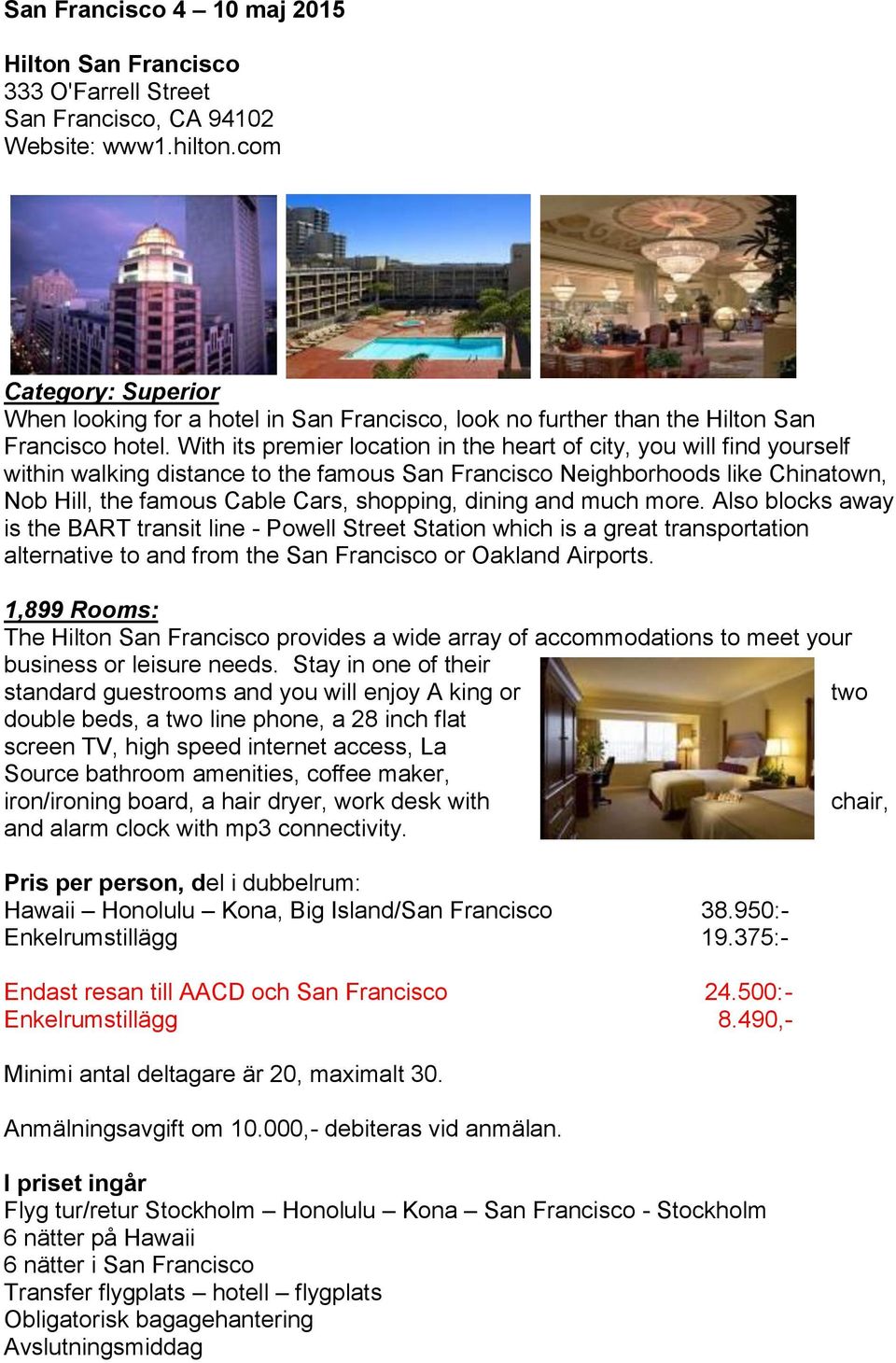 With its premier location in the heart of city, you will find yourself within walking distance to the famous San Francisco Neighborhoods like Chinatown, Nob Hill, the famous Cable Cars, shopping,