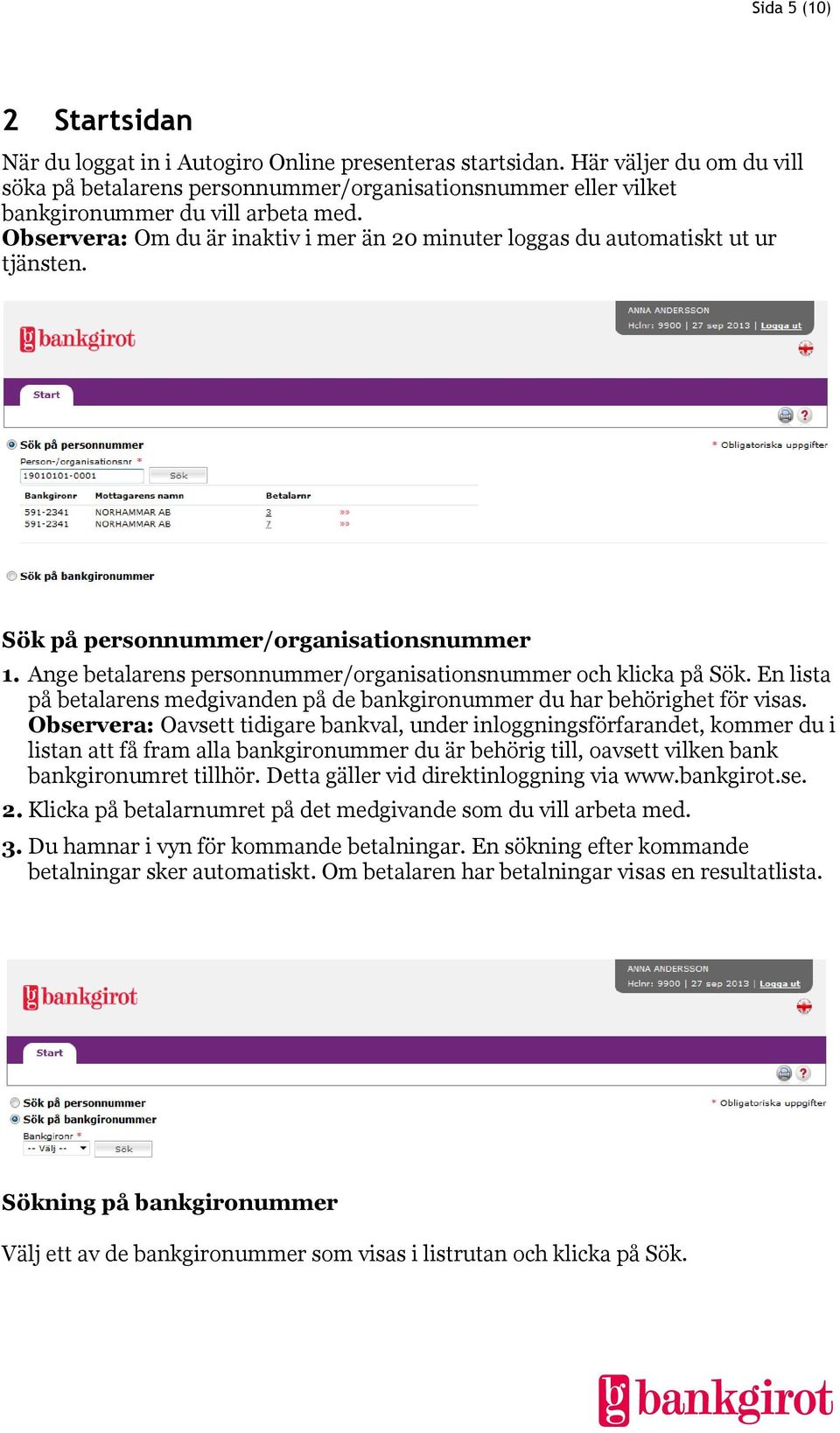 Observera: Om du är inaktiv i mer än 20 minuter loggas du automatiskt ut ur tjänsten. Sök på personnummer/organisationsnummer 1. Ange betalarens personnummer/organisationsnummer och klicka på Sök.