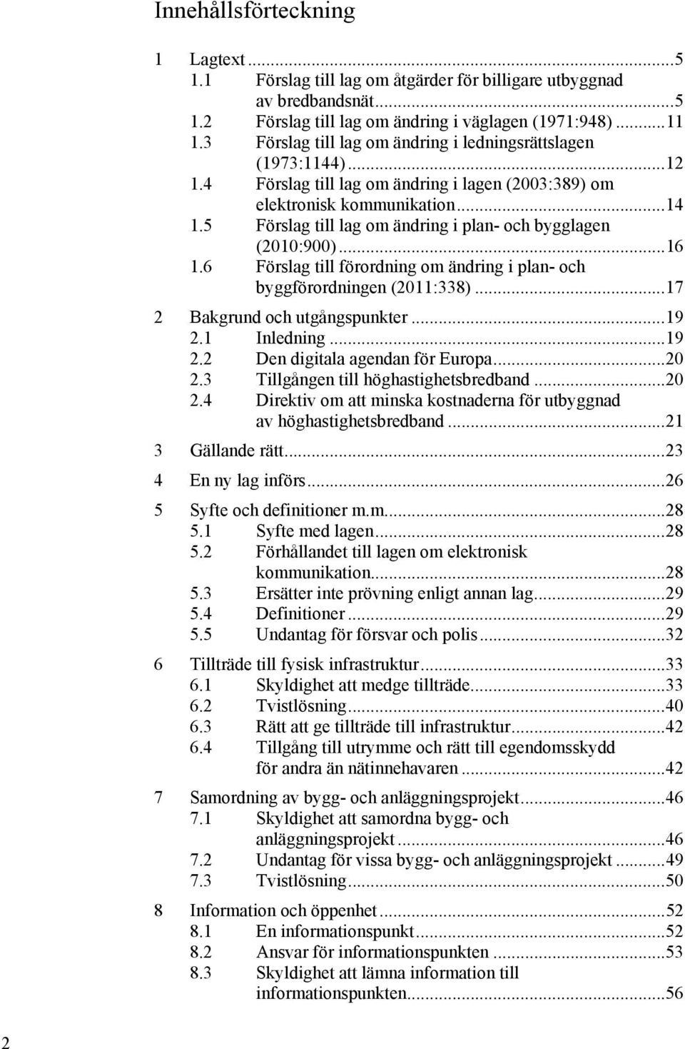 5 Förslag till lag om ändring i plan- och bygglagen (2010:900)... 16 1.6 Förslag till förordning om ändring i plan- och byggförordningen (2011:338)... 17 2 Bakgrund och utgångspunkter... 19 2.