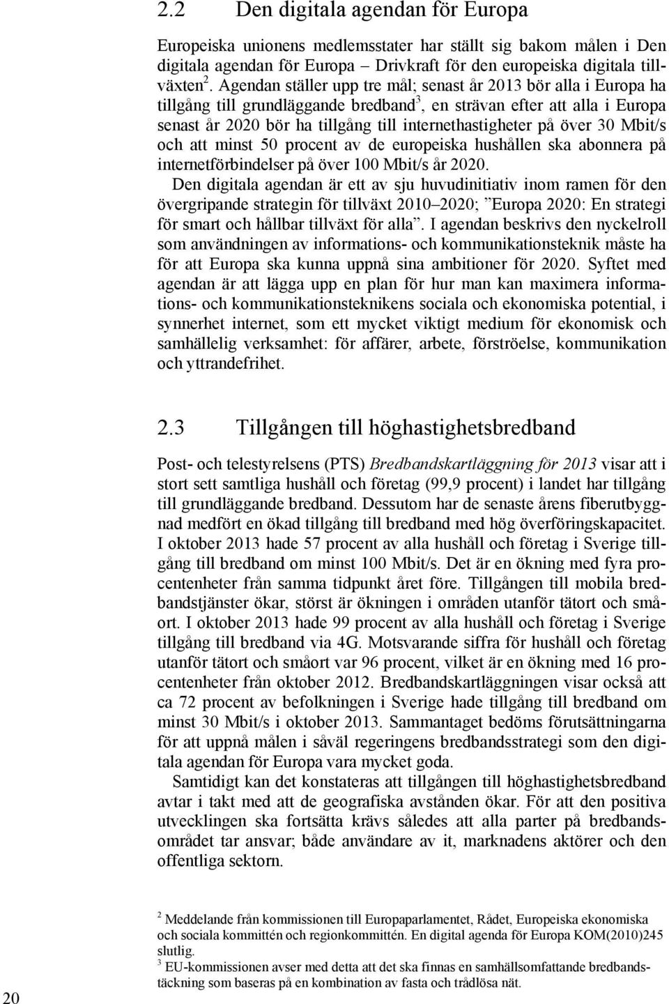 över 30 Mbit/s och att minst 50 procent av de europeiska hushållen ska abonnera på internetförbindelser på över 100 Mbit/s år 2020.