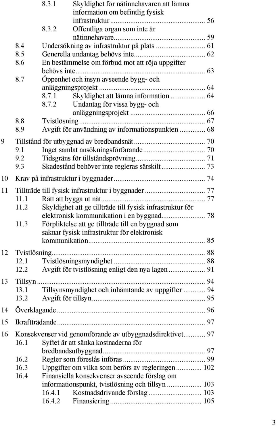 .. 64 8.7.2 Undantag för vissa bygg- och anläggningsprojekt... 66 8.8 Tvistlösning... 67 8.9 Avgift för användning av informationspunkten... 68 9 Tillstånd för utbyggnad av bredbandsnät... 70 9.