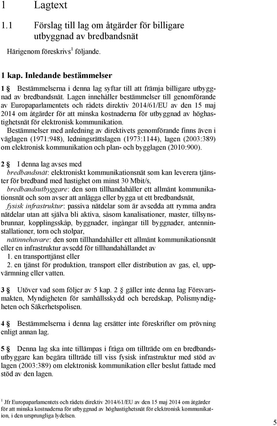 Lagen innehåller bestämmelser till genomförande av Europaparlamentets och rådets direktiv 2014/61/EU av den 15 maj 2014 om åtgärder för att minska kostnaderna för utbyggnad av höghastighetsnät för