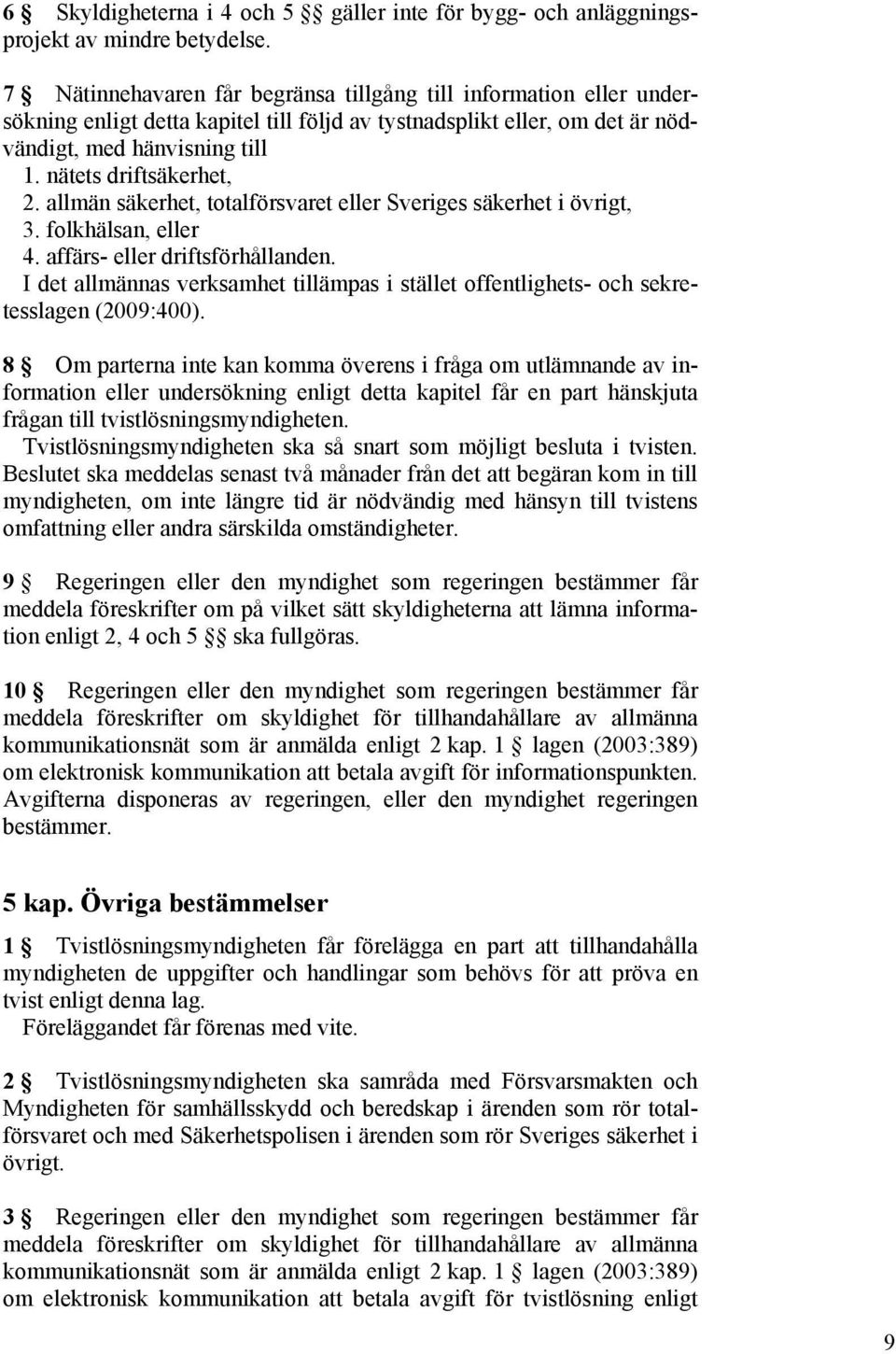 allmän säkerhet, totalförsvaret eller Sveriges säkerhet i övrigt, 3. folkhälsan, eller 4. affärs- eller driftsförhållanden.