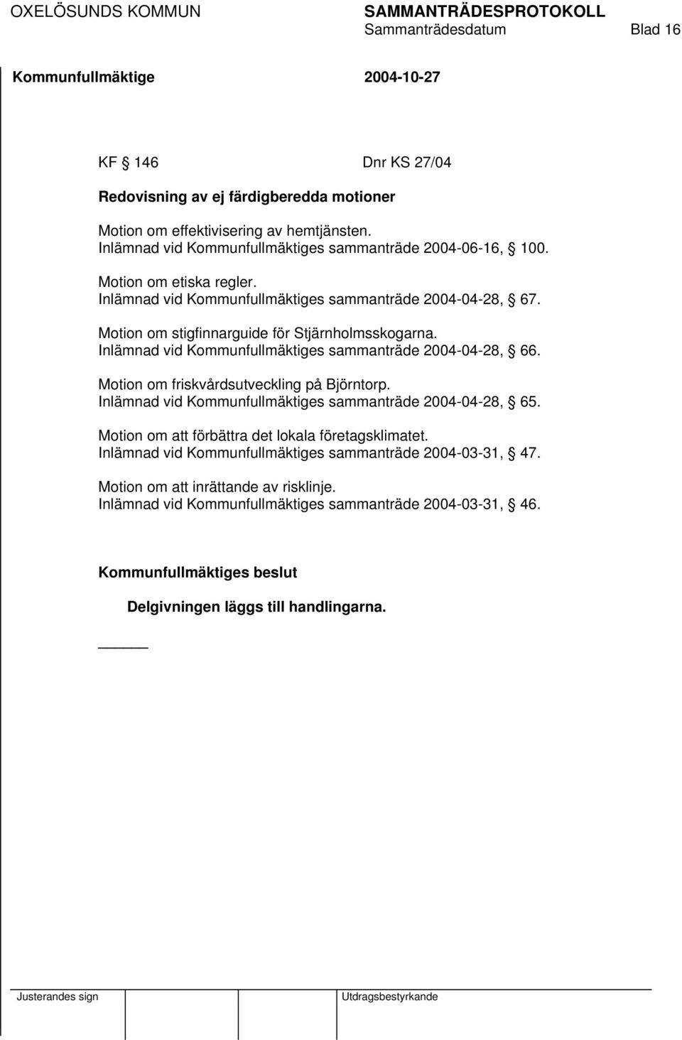 Inlämnad vid Kommunfullmäktiges sammanträde 2004-04-28, 66. Motion om friskvårdsutveckling på Björntorp. Inlämnad vid Kommunfullmäktiges sammanträde 2004-04-28, 65.