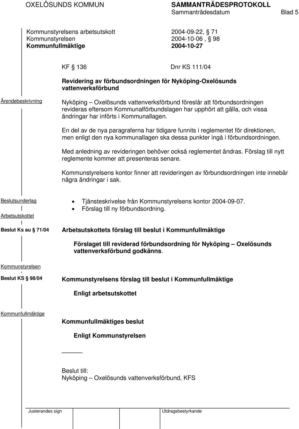 En del av de nya paragraferna har tidigare funnits i reglementet för direktionen, men enligt den nya kommunallagen ska dessa punkter ingå i förbundsordningen.