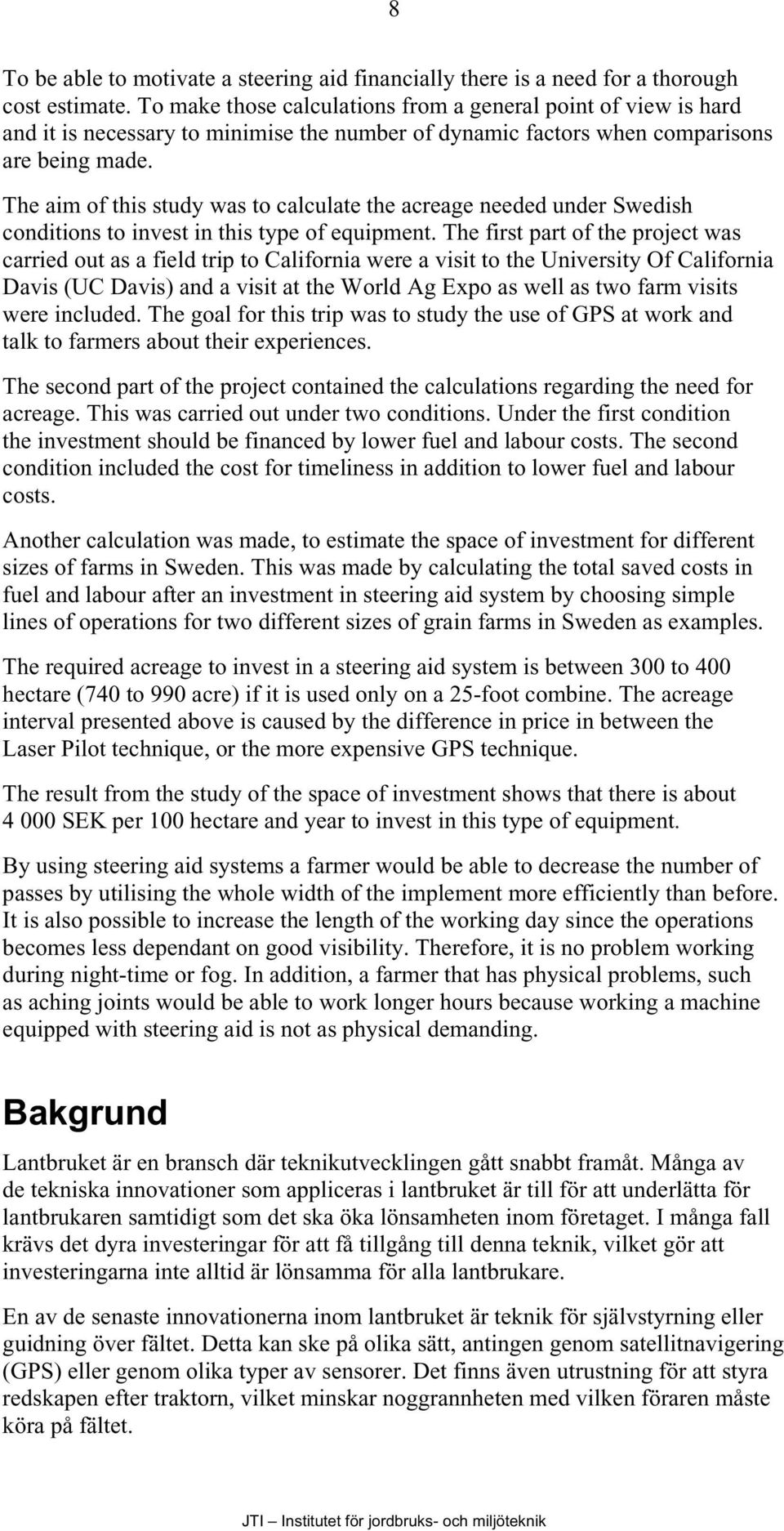 The aim of this study was to calculate the acreage needed under Swedish conditions to invest in this type of equipment.