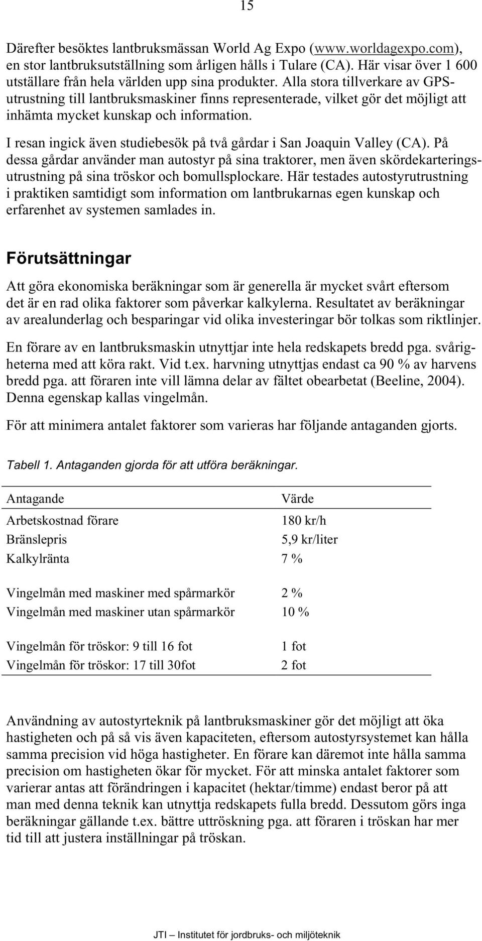 Alla stora tillverkare av GPSutrustning till lantbruksmaskiner finns representerade, vilket gör det möjligt att inhämta mycket kunskap och information.