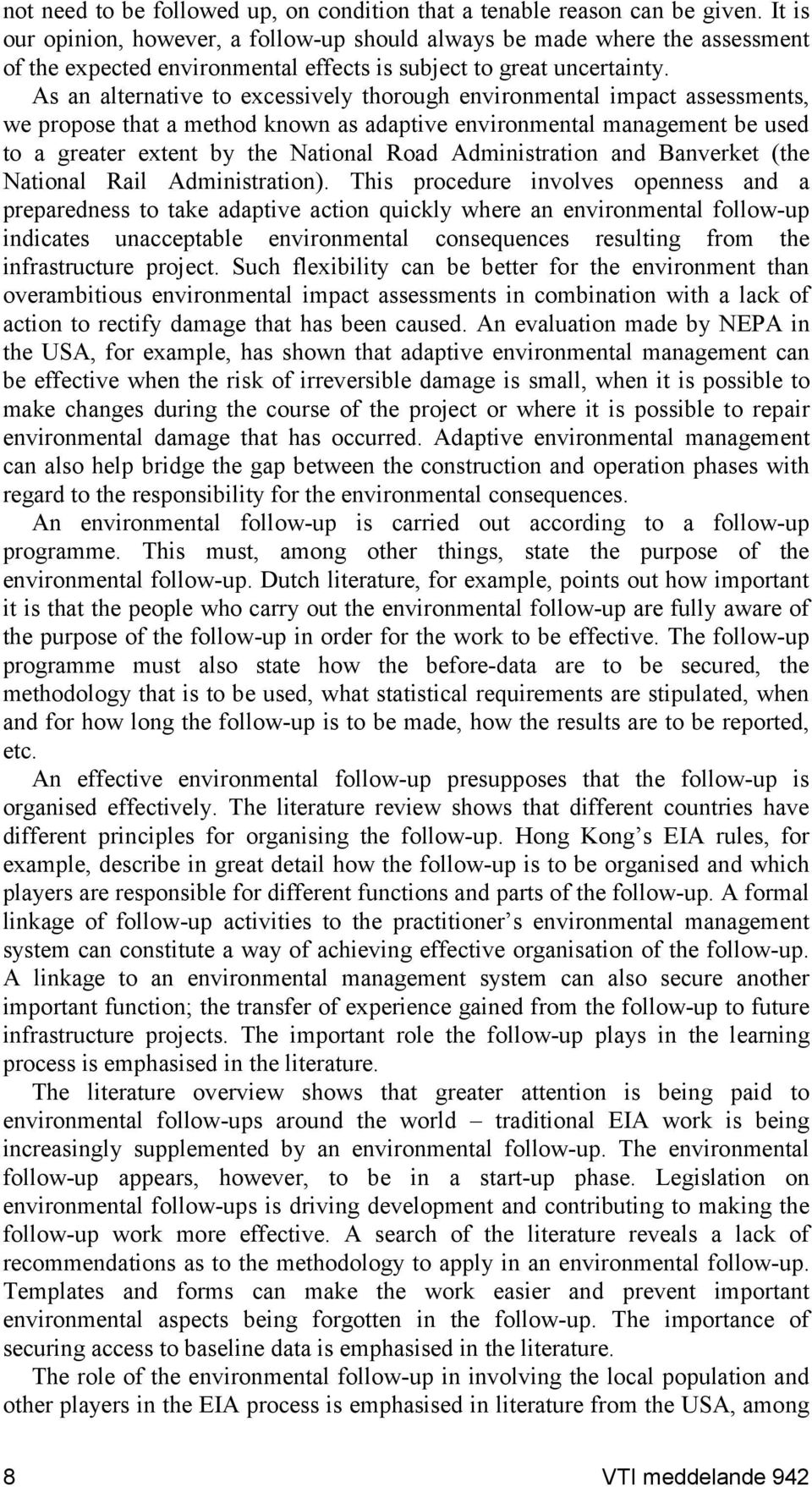 As an alternative to excessively thorough environmental impact assessments, we propose that a method known as adaptive environmental management be used to a greater extent by the National Road