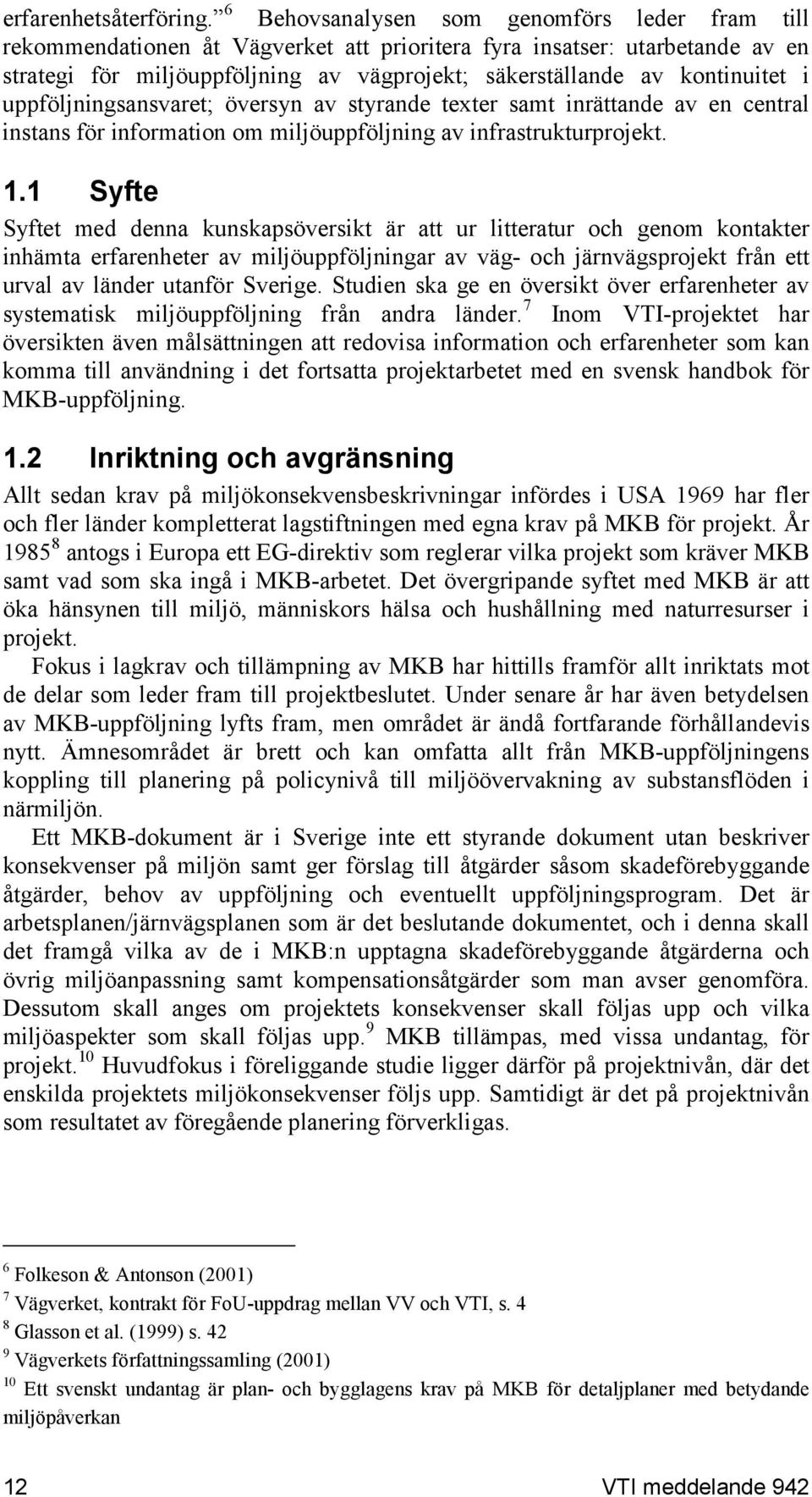 i uppföljningsansvaret; översyn av styrande texter samt inrättande av en central instans för information om miljöuppföljning av infrastrukturprojekt. 1.