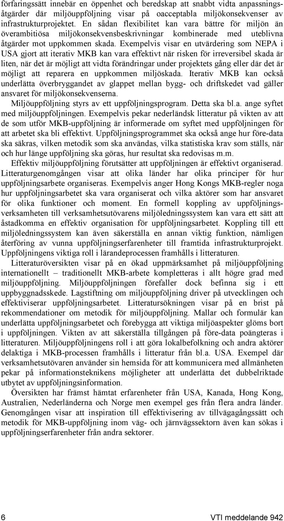 Exempelvis visar en utvärdering som NEPA i USA gjort att iterativ MKB kan vara effektivt när risken för irreversibel skada är liten, när det är möjligt att vidta förändringar under projektets gång