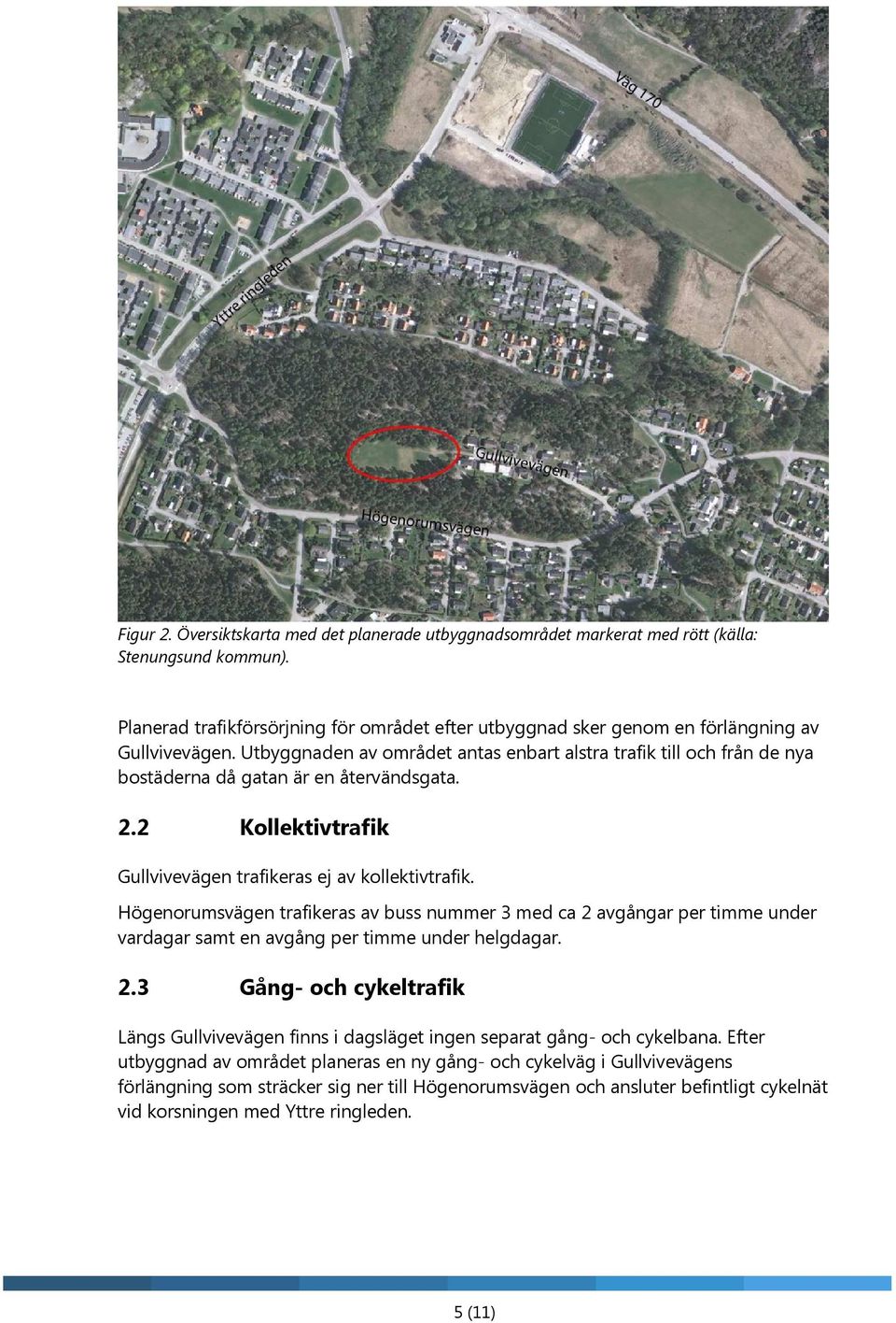 Utbyggnaden av området antas enbart alstra trafik till och från de nya bostäderna då gatan är en återvändsgata. 2.2 Kollektivtrafik Gullvivevägen trafikeras ej av kollektivtrafik.