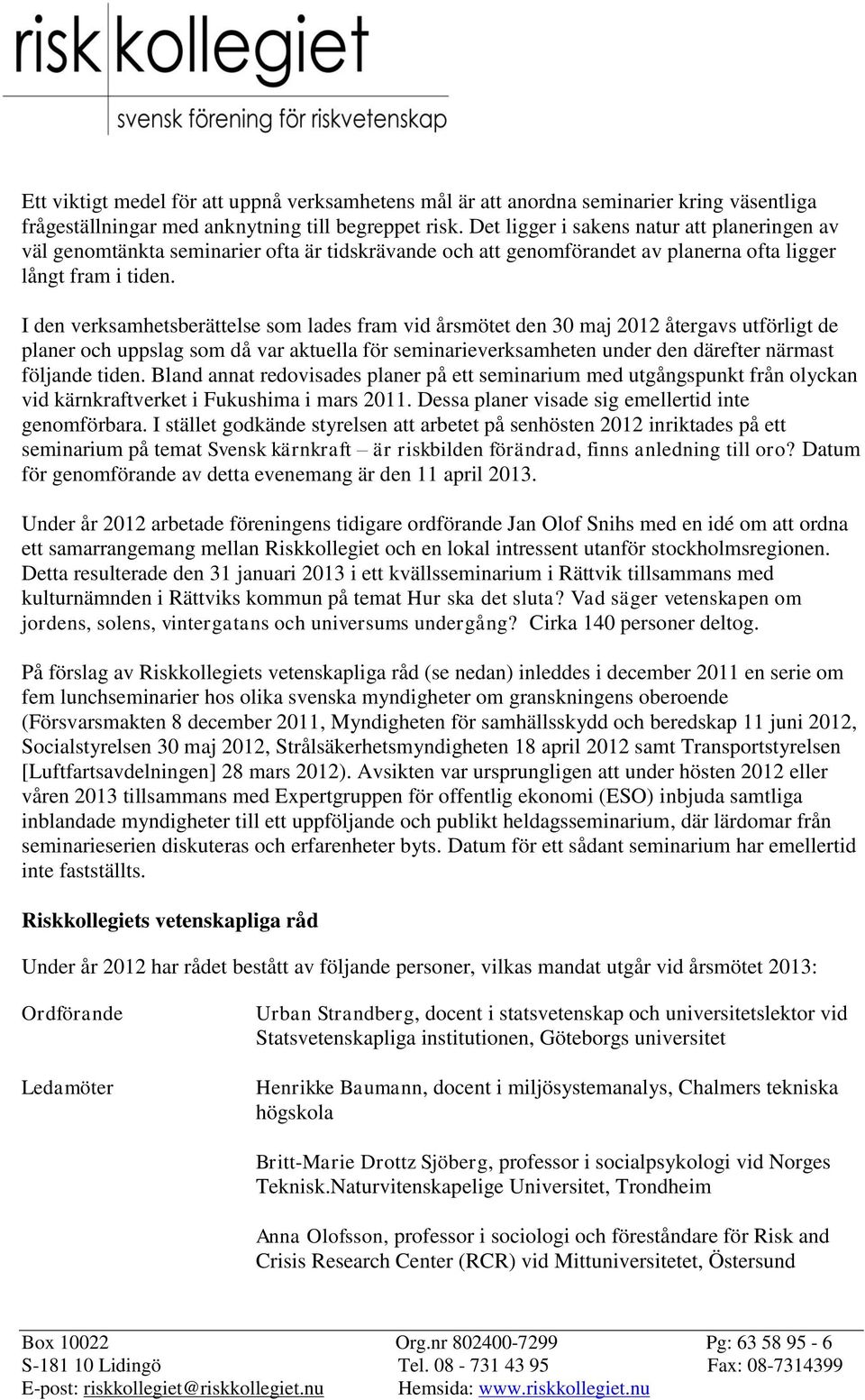 I den verksamhetsberättelse som lades fram vid årsmötet den 30 maj 2012 återgavs utförligt de planer och uppslag som då var aktuella för seminarieverksamheten under den därefter närmast följande