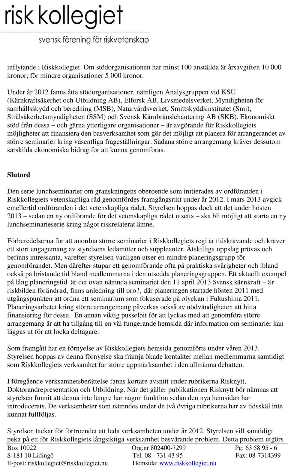 Naturvårdsverket, Smittskyddsinstitutet (Smi), Strålsäkerhetsmyndigheten (SSM) och Svensk Kärnbränslehantering AB (SKB).