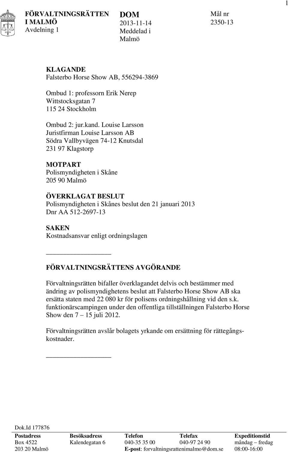 januari 2013 Dnr AA 512-2697-13 SAKEN Kostnadsansvar enligt ordningslagen FÖRVALTNINGSRÄTTENS AVGÖRANDE Förvaltningsrätten bifaller överklagandet delvis och bestämmer med ändring av polismyndighetens