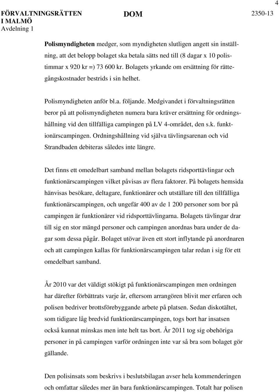 Medgivandet i förvaltningsrätten beror på att polismyndigheten numera bara kräver ersättning för ordningshållning vid den tillfälliga campingen på LV 4-området, den s.k. funktionärscampingen.