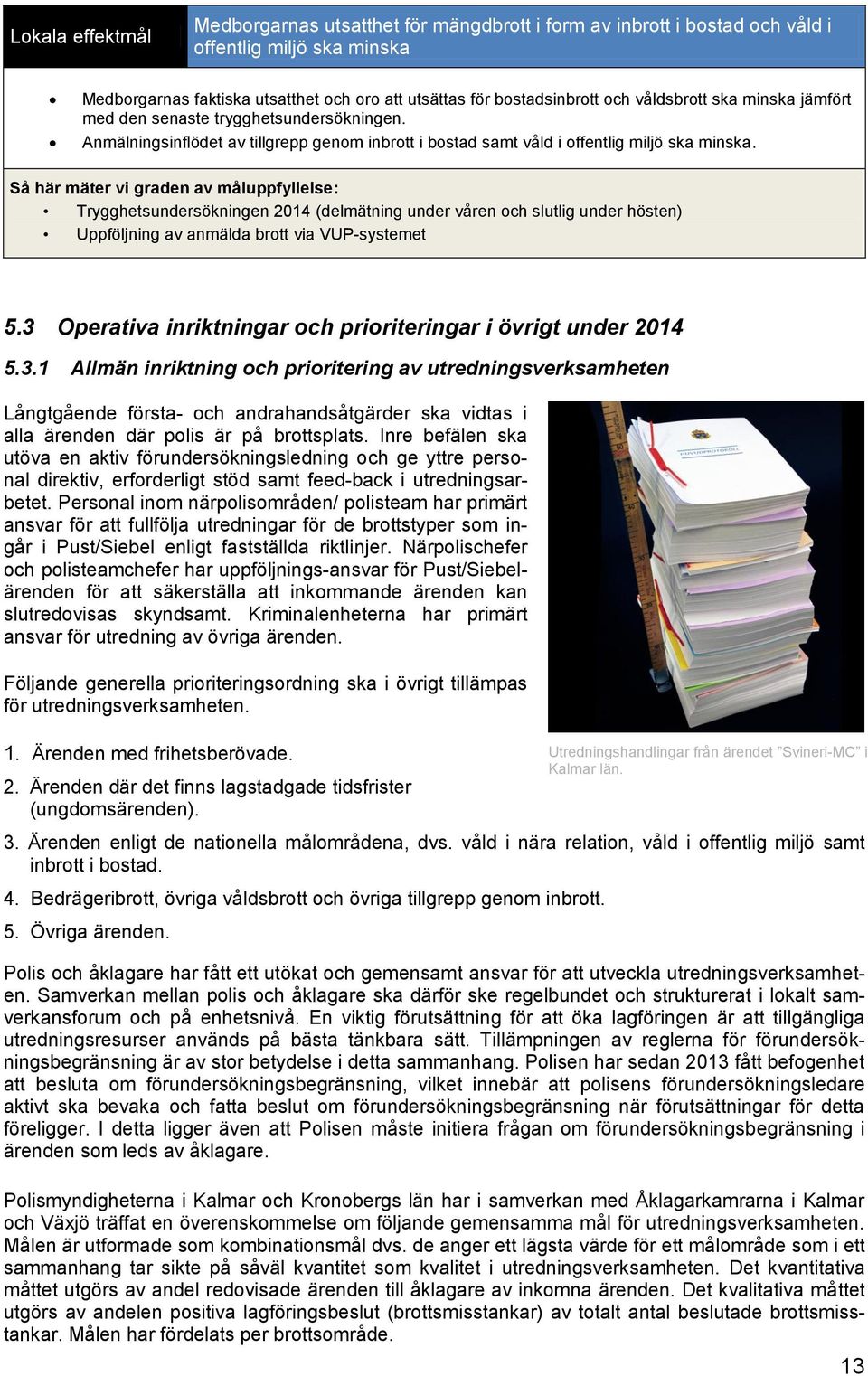 Så här mäter vi graden av måluppfyllelse: Trygghetsundersökningen 2014 (delmätning under våren och slutlig under hösten) Uppföljning av anmälda brott via VUP-systemet 5.