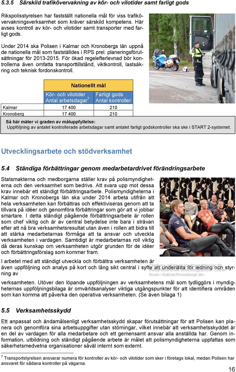 planeringsförutsättningar för 2013-2015. För ökad regelefterlevnad bör kontrollerna även omfatta transporttillstånd, viktkontroll, lastsäkring och teknisk fordonskontroll.