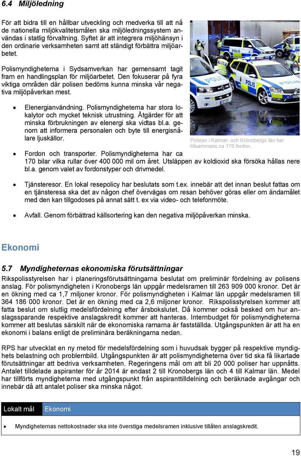 Den fokuserar på fyra viktiga områden där polisen bedöms kunna minska vår negativa miljöpåverkan mest. Elenergianvändning. Polismyndigheterna har stora lokalytor och mycket teknisk utrustning.