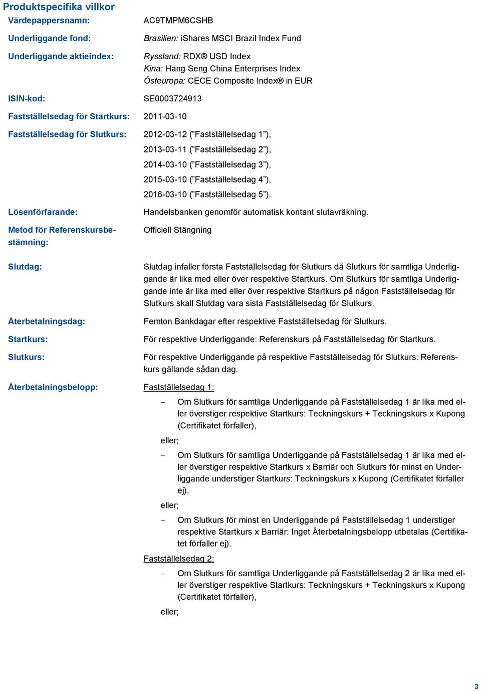 Fastställelsedag 2 ), 2014-03-10 ( Fastställelsedag 3 ), 2015-03-10 ( Fastställelsedag 4 ), 2016-03-10 ( Fastställelsedag 5 ).