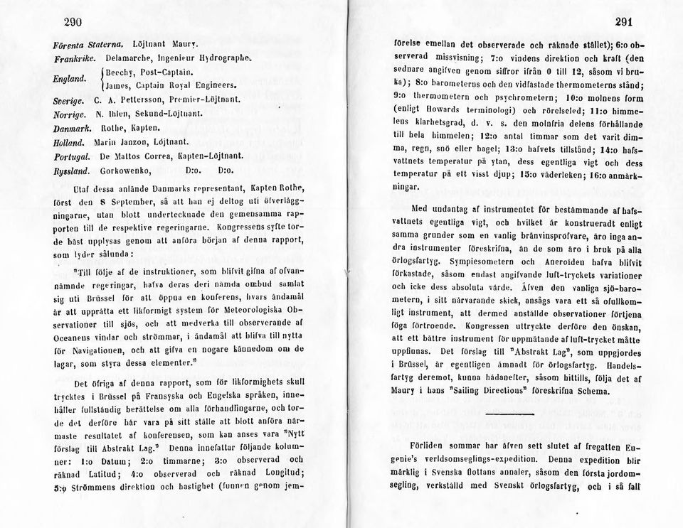 D:o. Utaf d< ssa anlände Danmarlis rrpresentant, ({apten HolflP, l'örst den 8 SPptember, så att han ej deltog uti ölverläegoinearue, utan blott underteclwade den gemensamma rapporten till de