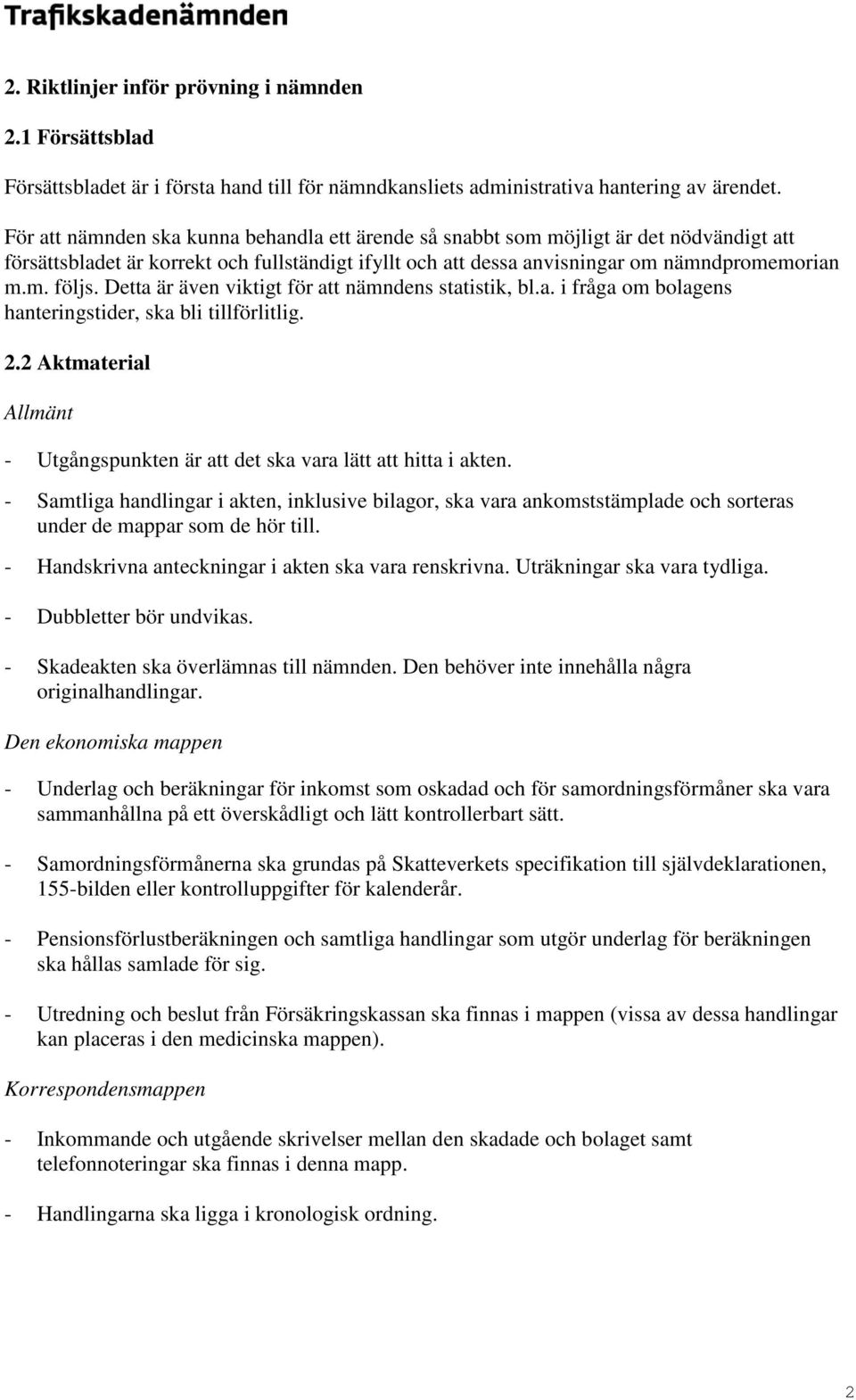 Detta är även viktigt för att nämndens statistik, bl.a. i fråga om bolagens hanteringstider, ska bli tillförlitlig. 2.2 Aktmaterial Allmänt - Utgångspunkten är att det ska vara lätt att hitta i akten.