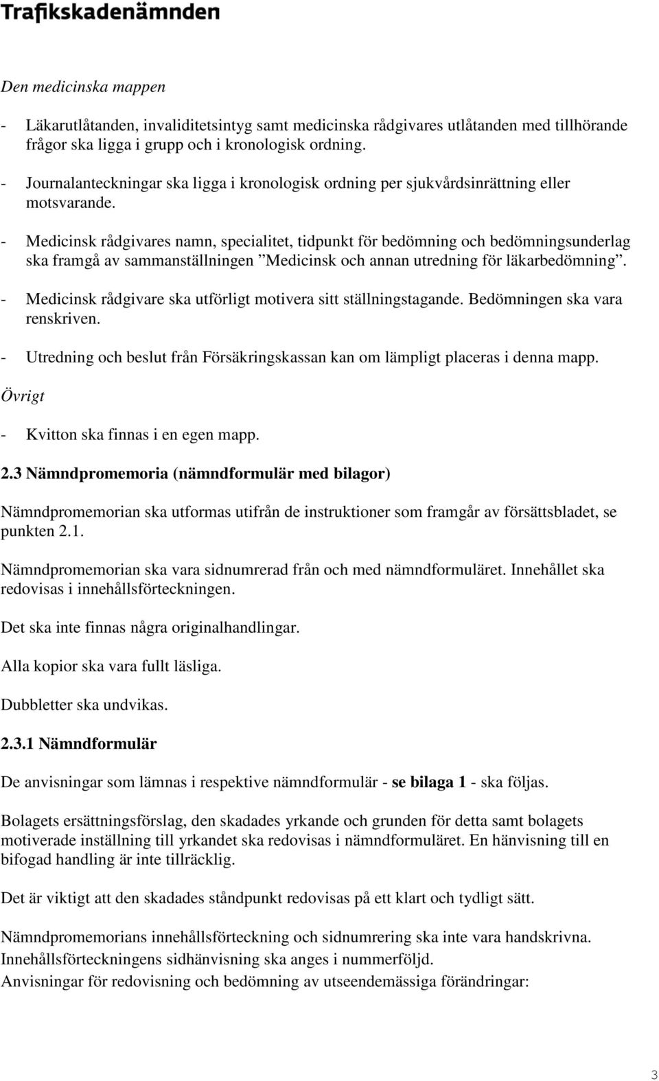 - Medicinsk rådgivares namn, specialitet, tidpunkt för bedömning och bedömningsunderlag ska framgå av sammanställningen Medicinsk och annan utredning för läkarbedömning.