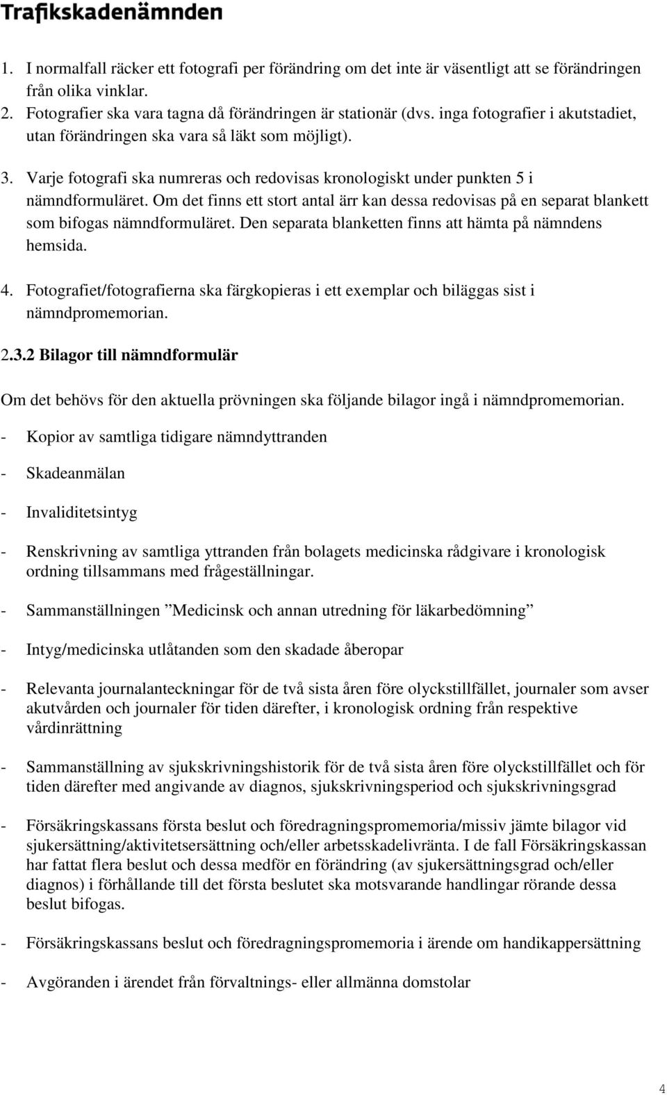 Om det finns ett stort antal ärr kan dessa redovisas på en separat blankett som bifogas nämndformuläret. Den separata blanketten finns att hämta på nämndens hemsida. 4.