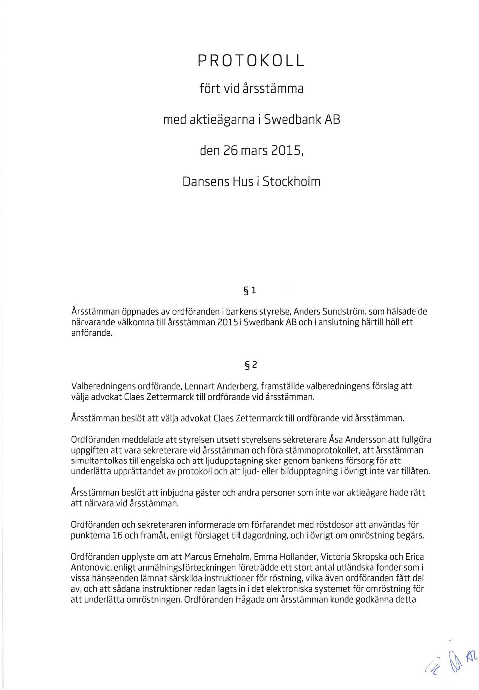 vid årsstämmn, Årsstämmn beslöt tt välj dvokt Cles Zettermrck till ordförnde vid årsstämmn, sz Ordförnden meddelde tt styrelsen utsett styrelsens sekreterre Ås Andersson tt fullgör uppgiften tt vr