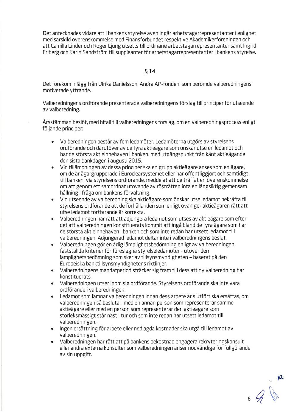 AP-fonden, som berömde vlberedningens motiverde yttrnde, Vlberedningens ordförnde presenterde vlberedningens förslg till principer för utseende v vlberedning, Ärsstämmn beslöt, med biflltill