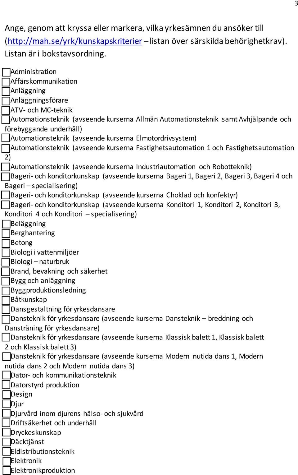 underhåll) o Automationsteknik (avseende kurserna Elmotordrivsystem) o Automationsteknik (avseende kurserna Fastighetsautomation 1 och Fastighetsautomation 2) o Automationsteknik (avseende kurserna