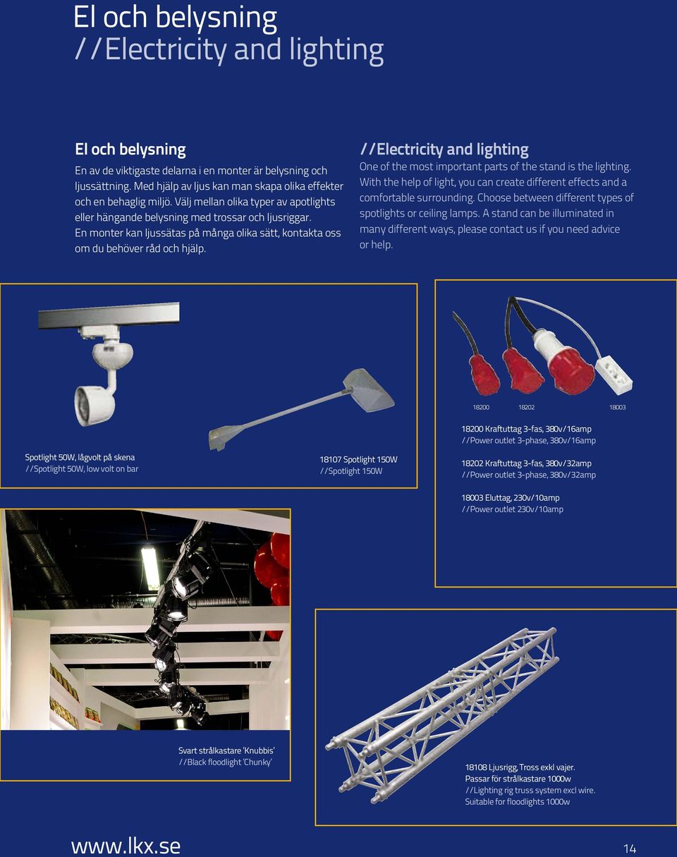 En monter kan ljussätas på många olika sätt, kontakta oss om du behöver råd och hjälp. //Electricity and lighting One of the most important parts of the stand is the lighting.