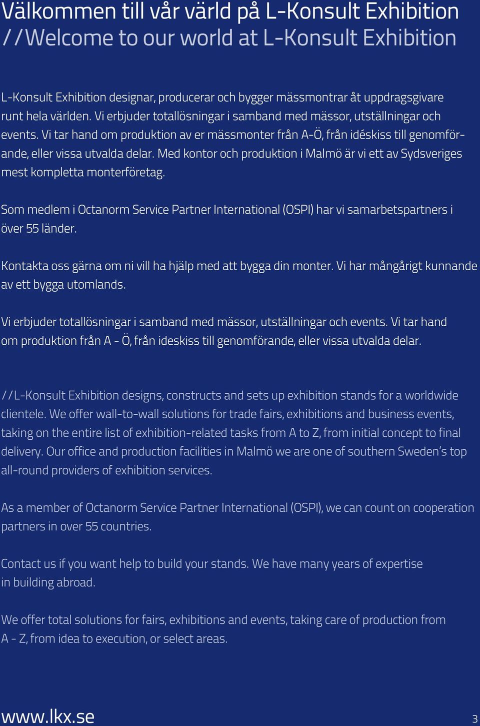 Med kontor och produktion i Malmö är vi ett av Sydsveriges mest kompletta monterföretag. Som medlem i Octanorm Service Partner International (OSPI) har vi samarbetspartners i över 55 länder.