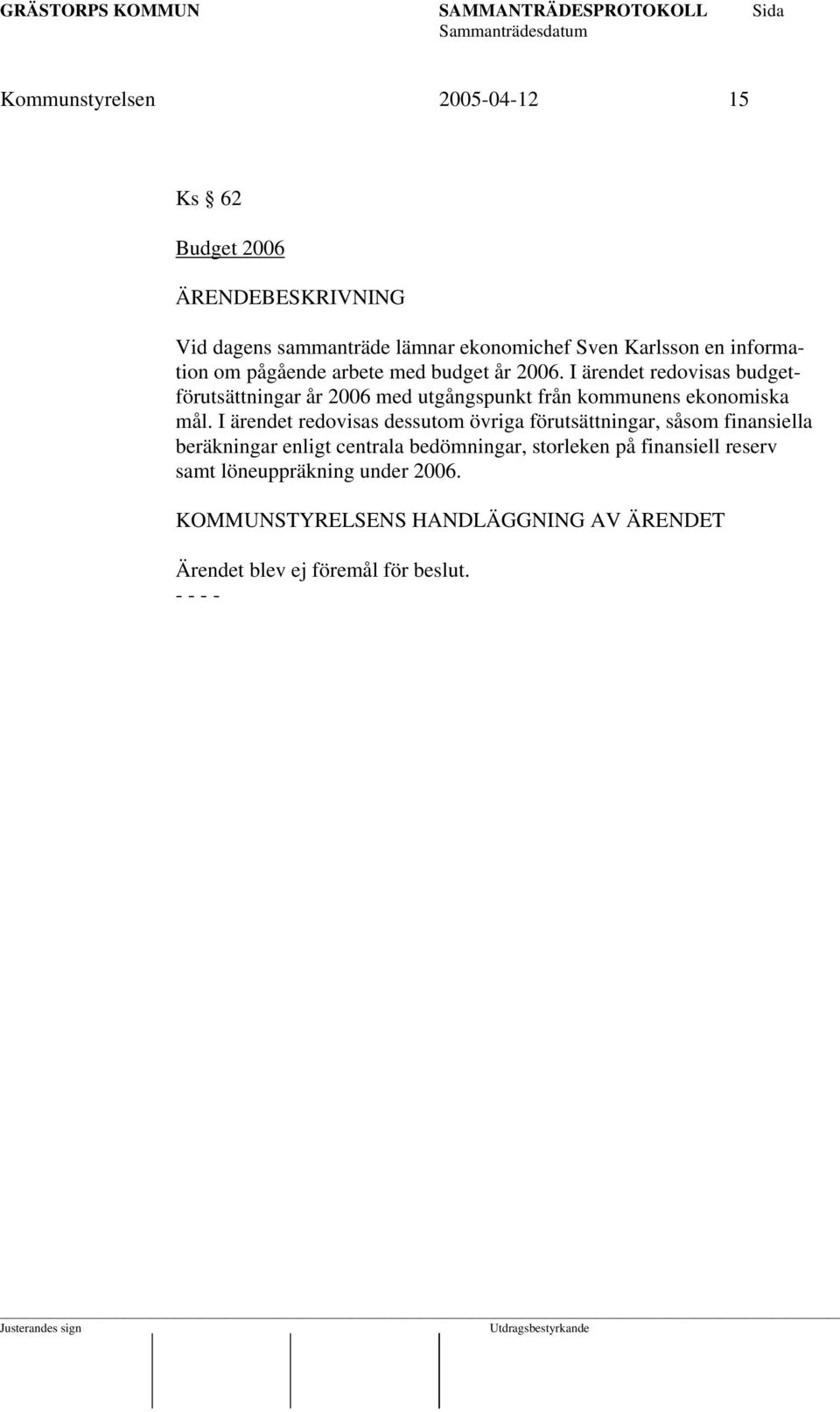 I ärendet redovisas budgetförutsättningar år 2006 med utgångspunkt från kommunens ekonomiska mål.