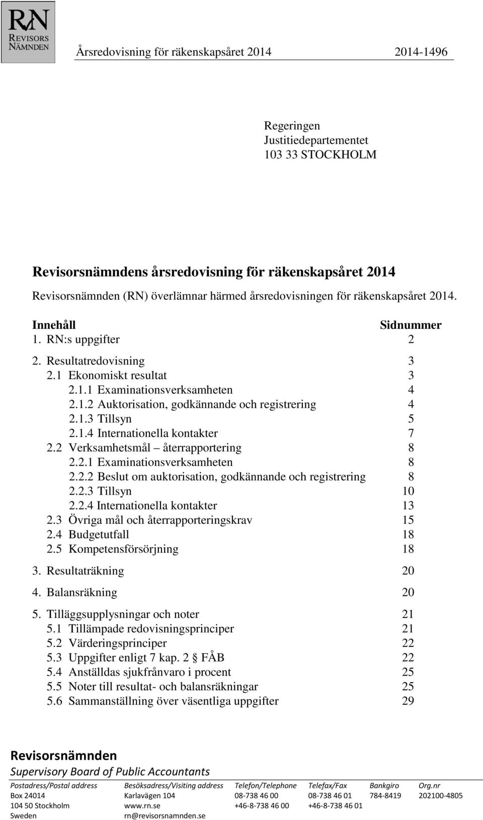 1.3 Tillsyn 5 2.1.4 Internationella kontakter 7 2.2 Verksamhetsmål återrapportering 8 2.2.1 Examinationsverksamheten 8 2.2.2 Beslut om auktorisation, godkännande och registrering 8 2.2.3 Tillsyn 10 2.