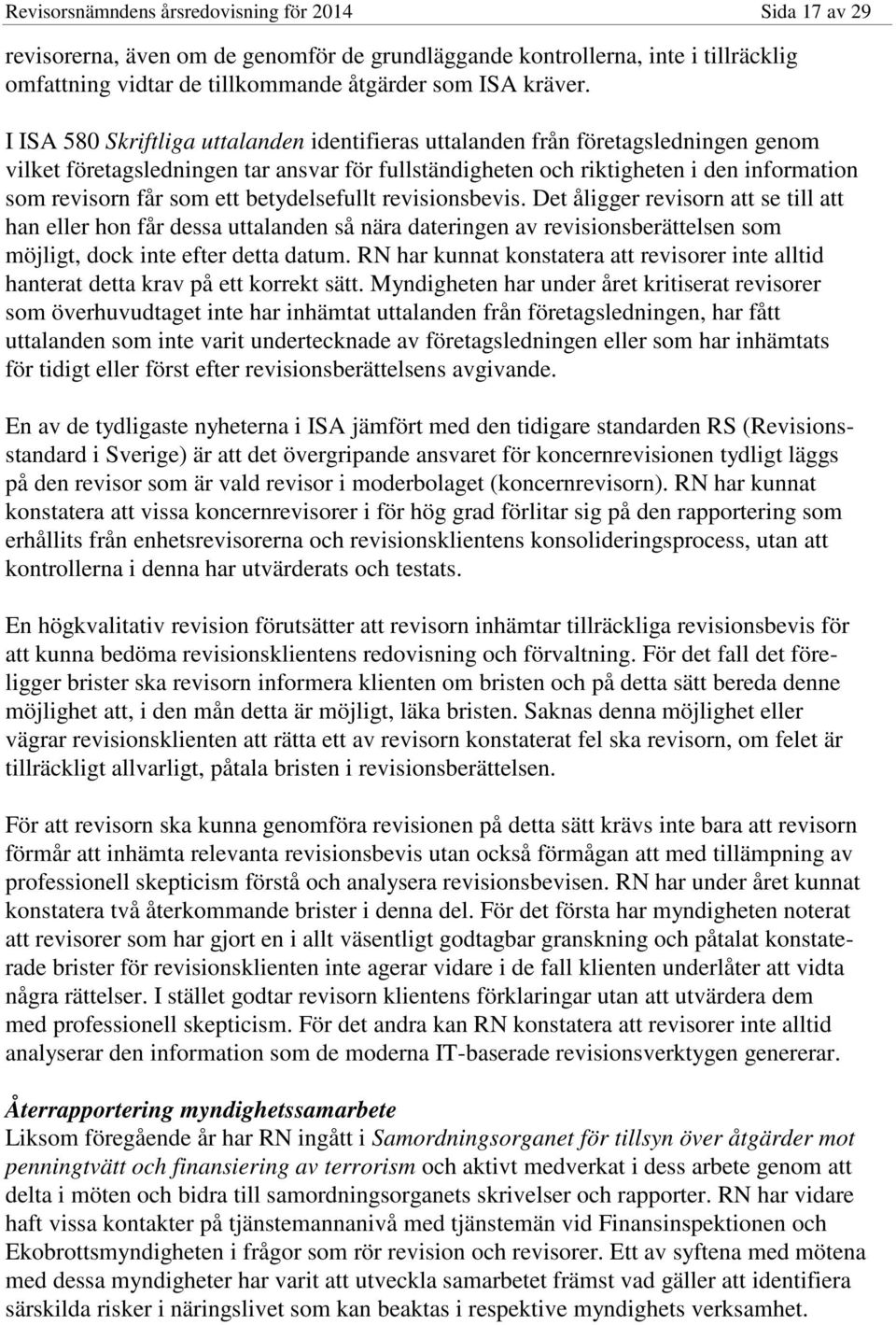 ett betydelsefullt revisionsbevis. Det åligger revisorn att se till att han eller hon får dessa uttalanden så nära dateringen av revisionsberättelsen som möjligt, dock inte efter detta datum.