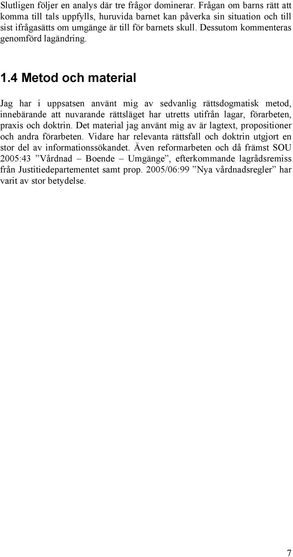 1.4 Metod och material Jag har i uppsatsen använt mig av sedvanlig rättsdogmatisk metod, innebärande att nuvarande rättsläget har utretts utifrån lagar, förarbeten, praxis och doktrin.